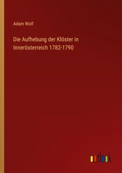 Die Aufhebung der Klöster in Innerösterreich 1782-1790