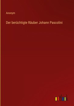 Der berüchtigte Räuber Johann Pascolini