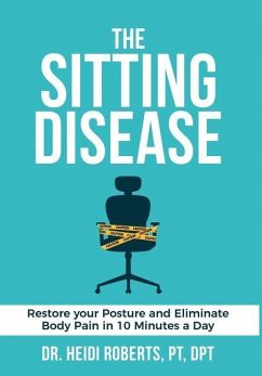 The Sitting Disease: Restore Your Posture and Eliminate Body Pain in 10 Minutes a Day - Roberts Pt Dpt, Heidi; Roberts, Katie