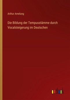Die Bildung der Tempusstämme durch Vocalsteigerung im Deutschen - Amelung, Arthur