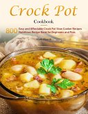 Crock Pot Cookbook : 800 Easy and Affordable Crock Pot Slow Cooker Recipes,Nutritious Recipe Book for Beginners and Pros (eBook, ePUB)