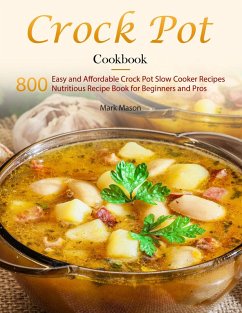 Crock Pot Cookbook : 800 Easy and Affordable Crock Pot Slow Cooker Recipes,Nutritious Recipe Book for Beginners and Pros (eBook, ePUB) - Mason, Mark
