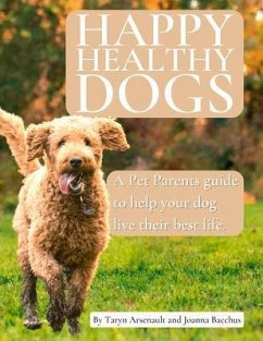 Happy Healthy Dogs (eBook, ePUB) - Arsenault, Taryn; Bacchus, Joanna