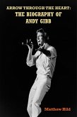Arrow Through the Heart: The Biography of Andy Gibb (eBook, ePUB)