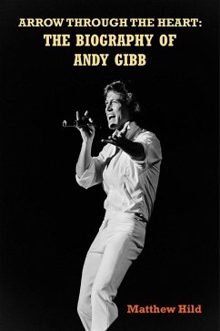Arrow Through the Heart: The Biography of Andy Gibb (eBook, ePUB) - Hild, Matthew