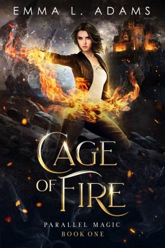 Cage of Fire (Parallel Magic, #1) (eBook, ePUB) - Adams, Emma L.