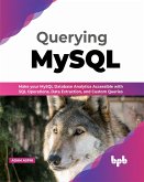 Querying MySQL: Make your MySQL Database Analytics Accessible with SQL Operations, Data Extraction, and Custom Queries (English Edition) (eBook, ePUB)
