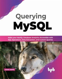 Querying MySQL: Make your MySQL Database Analytics Accessible with SQL Operations, Data Extraction, and Custom Queries (English Edition) (eBook, ePUB) - Aspin, Adam