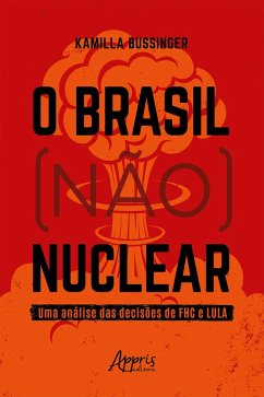 O Brasil (Não) Nuclear: Uma Análise das Decisões de FHC e Lula (eBook, ePUB) - Bussinger, Kamilla