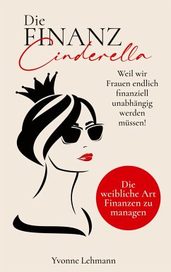 Die Finanzcinderella - Weil wir Frauen endlich finanziell unabhängig werden müssen! - Lehmann, Yvonne
