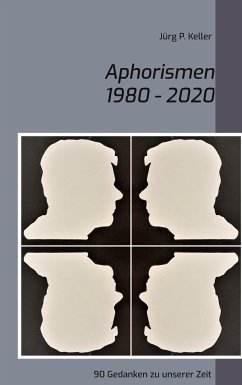Aphorismen 1980 - 2020 - Keller, Jürg P.