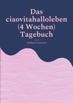 Das ciaovitahalloleben (4 Wochen) Tagebuch - Guttmann, Stephanie