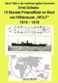 15 Monate Prisenoffizier an Bord von Hilfskreuzer &quote;WOLF&quote; - 1916 - 1918 - Band 196e in der maritimen gelben Buchreihe -