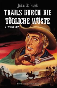 Trails durch die tödliche Wüste - Western-Sonderedition: 3 Romane (eBook, ePUB) - Beck, John F.