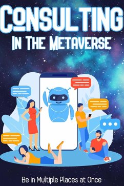Consulting in the Metaverse: Be in Multiple Places at Once (Financial Freedom, #9) (eBook, ePUB) - King, Joshua