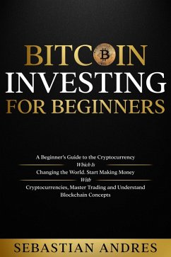 Cover Bitcoin investing for beginners: A Beginner's Guide to the Cryptocurrency Which Is Changing the World. Make Money with Cryptocurrencies, Master Trading and Understand Blockchain Concepts (Criptomonedas en Español) (eBook, ePUB)