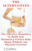 The Alternatives : The Effective Routines to Build And Maintain a Perfect Body shape Without Any Physical Exercise (eBook, ePUB)