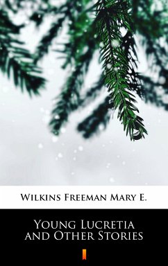 Young Lucretia and Other Stories (eBook, ePUB) - Wilkins Freeman, Mary E.