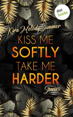 Kiss me softly, take me harder (eBook, ePUB) - Summer, Kira Melody