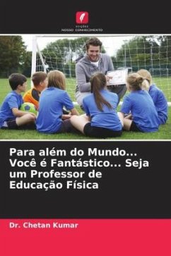 Para além do Mundo... Você é Fantástico... Seja um Professor de Educação Física - Kumar, Chetan