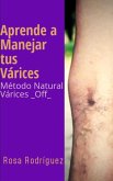 Aprende a Manejar tus Várices Método Natural Várices _Off_ (eBook, ePUB)