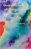 Guía práctica de elaboración de proyectos sociales. Ejemplos prácticos.