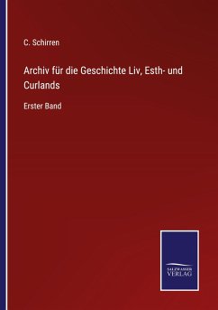 Archiv für die Geschichte Liv, Esth- und Curlands - Schirren, C.