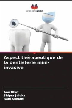 Aspect thérapeutique de la dentisterie mini-invasive - Bhat, Anu;Jaidka, Shipra;Somani, Rani