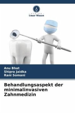 Behandlungsaspekt der minimalinvasiven Zahnmedizin - Bhat, Anu;Jaidka, Shipra;Somani, Rani