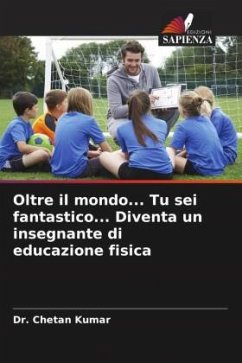 Oltre il mondo... Tu sei fantastico... Diventa un insegnante di educazione fisica - Kumar, Chetan