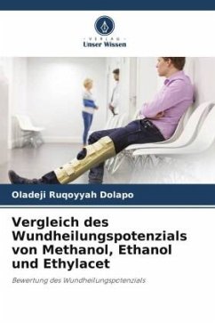 Vergleich des Wundheilungspotenzials von Methanol, Ethanol und Ethylacet - Ruqoyyah Dolapo, Oladeji