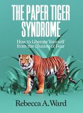The Paper Tiger Syndrome: How to Liberate Yourself from the Illusion of Fear (eBook, ePUB)