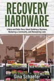 Recovery Hardware: A Nuts and Bolts Story About Building a Business, Restoring a Community, and Renovating Lives (eBook, ePUB)