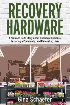 Recovery Hardware: A Nuts and Bolts Story About Building a Business, Restoring a Community, and Renovating Lives (eBook, ePUB) - Schaefer, Gina