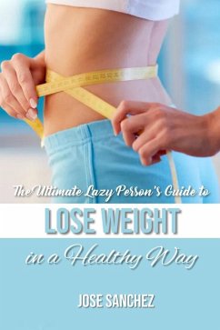 The Ultimate Lazy Person's Guide to Lose Weight In a Healthy Way (eBook, ePUB) - Sanchez, Jose