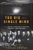 Too Big for a Single Mind: How the Greatest Generation of Physicists Uncovered the Quantum World (eBook, ePUB)