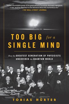 Too Big for a Single Mind: How the Greatest Generation of Physicists Uncovered the Quantum World (eBook, ePUB) - Hürter, Tobias
