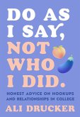 Do As I Say, Not Who I Did: Honest Advice on Hookups and Relationships in College (eBook, ePUB)