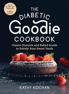 The Diabetic Goodie Cookbook: Classic Desserts and Baked Goods to Satisfy Your Sweet Tooth - Over 190 Easy, Blood-Sugar-Friendly Recipes with No Artificial Sweeteners (eBook, ePUB) - Kochan, Kathy