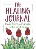 The Healing Journal: Guided Prompts and Inspiration for Life with Illness (eBook, ePUB) The Healing Journal: Guided Prompts and Inspiration for Life with Illness (eBook, ePUB)