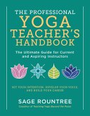 The Professional Yoga Teacher's Handbook: The Ultimate Guide for Current and Aspiring Instructors - Set Your Intention, Develop Your Voice, and Build Your Career (eBook, ePUB)