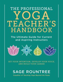 The Professional Yoga Teacher's Handbook: The Ultimate Guide for Current and Aspiring Instructors - Set Your Intention, Develop Your Voice, and Build Your Career (eBook, ePUB) - Rountree, Sage