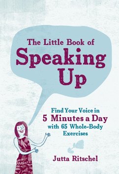 The Little Book of Speaking Up: Find Your Voice in 5 Minutes a Day with 65 Whole-Body Exercises (eBook, ePUB) - Ritschel, Jutta