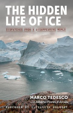 The Hidden Life of Ice: Dispatches from a Disappearing World (eBook, ePUB) - Flores D'Arcais, Alberto; Tedesco, Marco