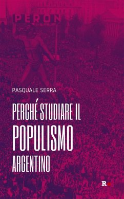 Perché studiare il populismo argentino (eBook, ePUB) - Serra, Pasquale