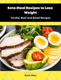 Keto Meal Recipes to Lose Weight:Tortilla, Beef and Salad Recipes (eBook, ePUB)