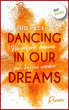 Dancing in our dreams - Wo unsere Träume sich treffen werden (eBook, ePUB) - Peck, Isla