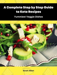 A Complete Step by Step Guide to Keto Recipes: Yummiest Veggie Dishes (eBook, ePUB) - Albert, Sarah; Albert, Sarah