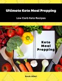 Ultimate Keto Meal Prepping: Low Carb Keto Recipes (eBook, ePUB)