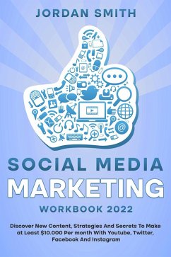 Social Media Marketing Workbook 2022 Discover New Content, Strategies And Secrets To Make at Least $10.000 Per month With Youtube, Twitter, Facebook And Instagram (eBook, ePUB) - Smith, Jordan